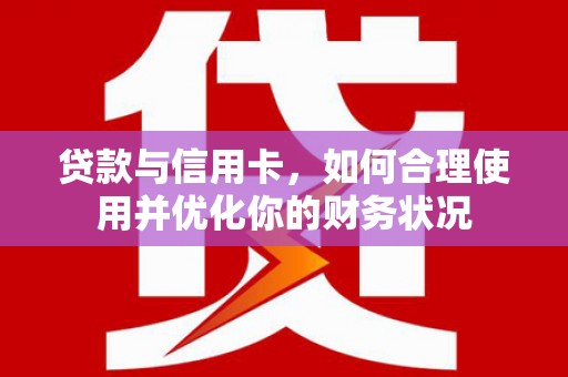 曲江贷款与信用卡，如何合理使用并优化你的财务状况