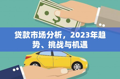 曲江贷款市场分析，2023年趋势、挑战与机遇
