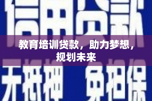 曲江教育培训贷款，助力梦想，规划未来