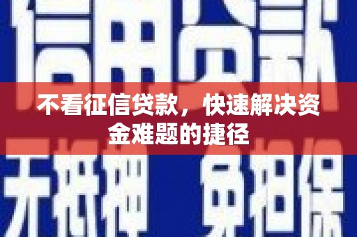 曲江不看征信贷款，快速解决资金难题的捷径