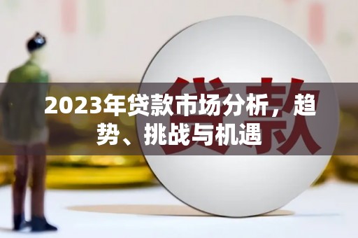 曲江2023年贷款市场分析，趋势、挑战与机遇