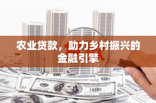 曲江农业贷款，助力乡村振兴的金融引擎
