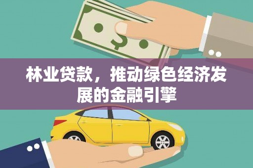 曲江林业贷款，推动绿色经济发展的金融引擎