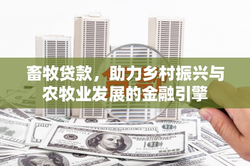曲江畜牧贷款，助力乡村振兴与农牧业发展的金融引擎