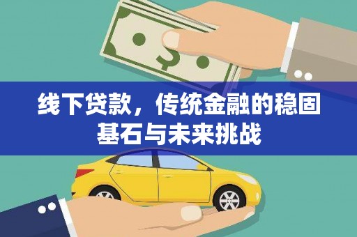 曲江线下贷款，传统金融的稳固基石与未来挑战