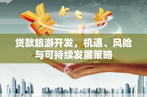 曲江贷款旅游开发，机遇、风险与可持续发展策略