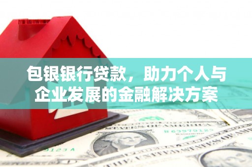曲江包银银行贷款，助力个人与企业发展的金融解决方案