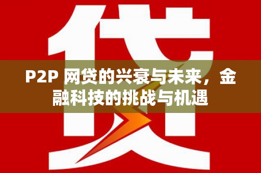 曲江P2P 网贷的兴衰与未来，金融科技的挑战与机遇