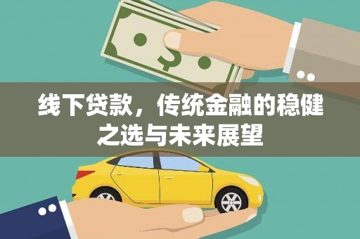 曲江线下贷款，传统金融的稳健之选与未来展望
