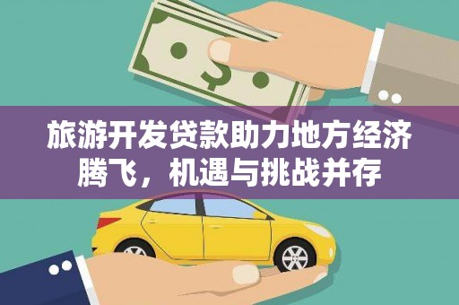 曲江旅游开发贷款助力地方经济腾飞，机遇与挑战并存