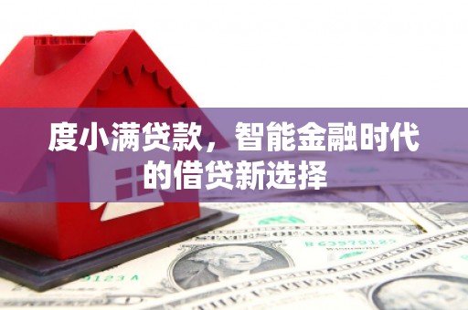 曲江度小满贷款，智能金融时代的借贷新选择