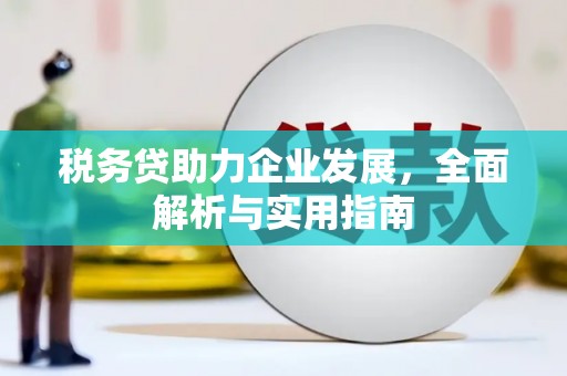 曲江税务贷助力企业发展，全面解析与实用指南