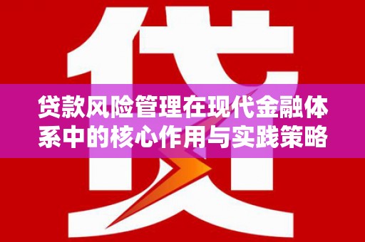 曲江贷款风险管理在现代金融体系中的核心作用与实践策略
