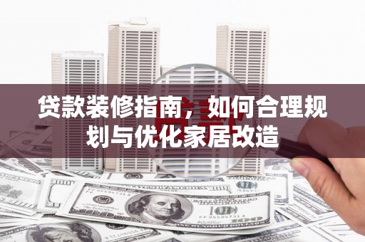 曲江贷款装修指南，如何合理规划与优化家居改造