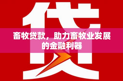 曲江畜牧贷款，助力畜牧业发展的金融利器