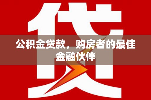 曲江公积金贷款，购房者的最佳金融伙伴