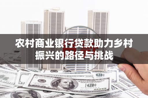 曲江农村商业银行贷款助力乡村振兴的路径与挑战