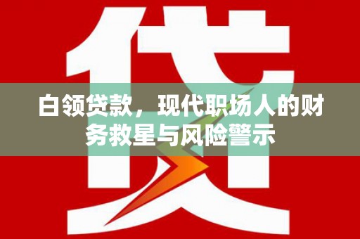 曲江白领贷款，现代职场人的财务救星与风险警示