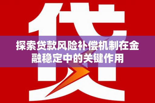 曲江探索贷款风险补偿机制在金融稳定中的关键作用