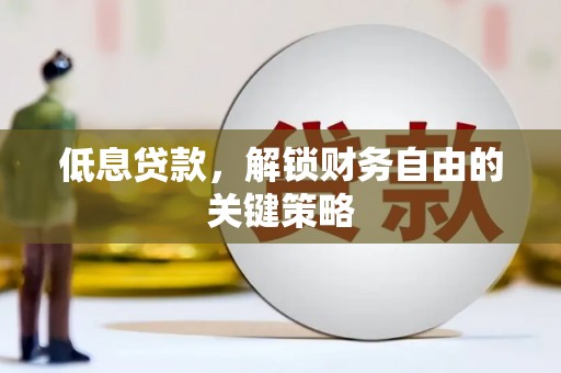 曲江低息贷款，解锁财务自由的关键策略