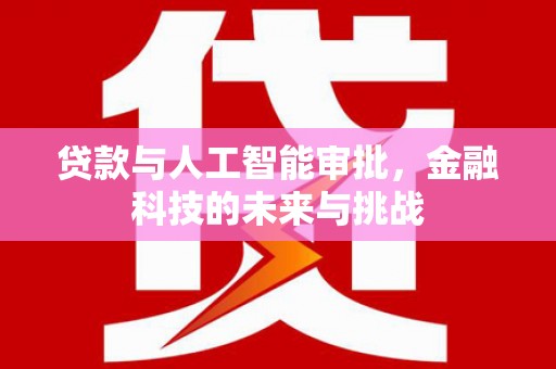 曲江贷款与人工智能审批，金融科技的未来与挑战