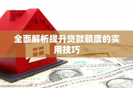 曲江全面解析提升贷款额度的实用技巧