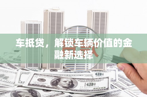 曲江车抵贷，解锁车辆价值的金融新选择
