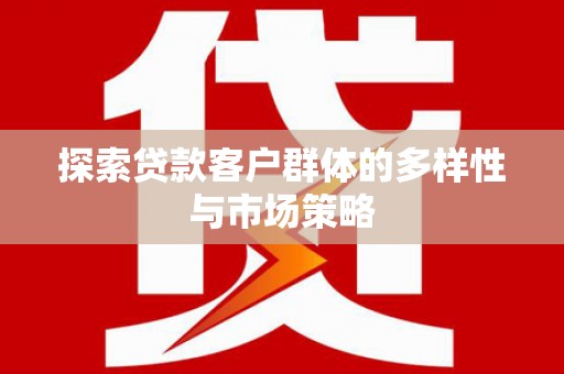 曲江探索贷款客户群体的多样性与市场策略