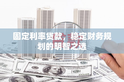 曲江固定利率贷款，稳定财务规划的明智之选