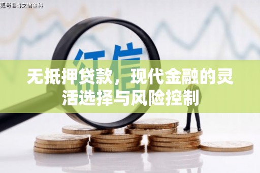 曲江无抵押贷款，现代金融的灵活选择与风险控制