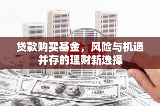 曲江贷款购买基金，风险与机遇并存的理财新选择