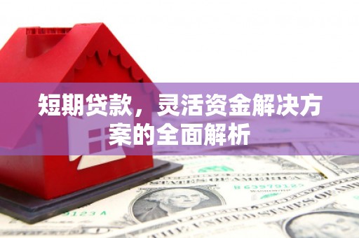 曲江短期贷款，灵活资金解决方案的全面解析