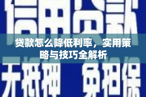 曲江贷款怎么降低利率，实用策略与技巧全解析