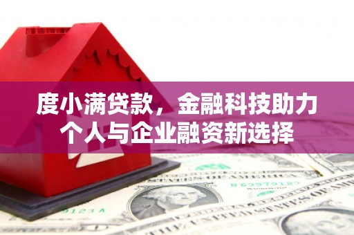 曲江度小满贷款，金融科技助力个人与企业融资新选择