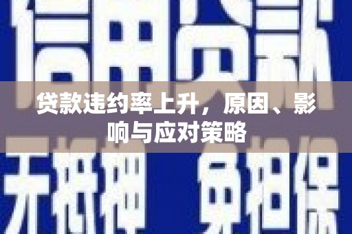 曲江贷款违约率上升，原因、影响与应对策略