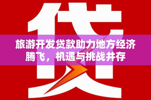 曲江旅游开发贷款助力地方经济腾飞，机遇与挑战并存