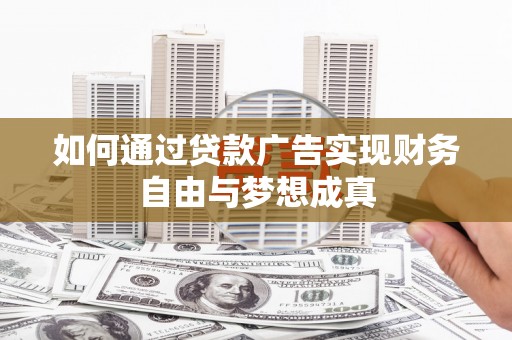 曲江如何通过贷款广告实现财务自由与梦想成真