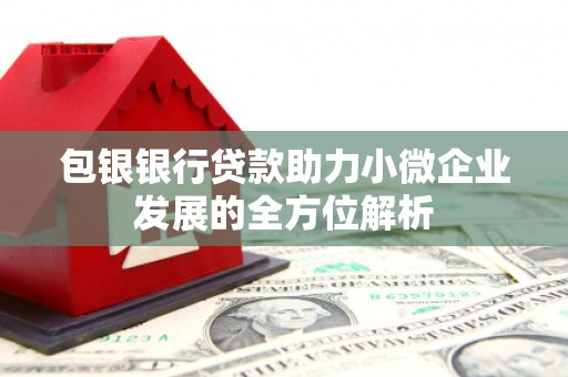 曲江包银银行贷款助力小微企业发展的全方位解析