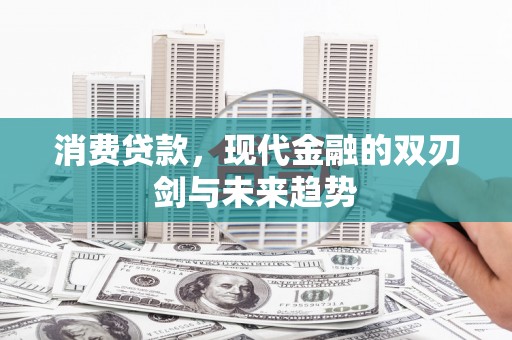曲江消费贷款，现代金融的双刃剑与未来趋势