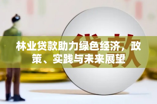 曲江林业贷款助力绿色经济，政策、实践与未来展望