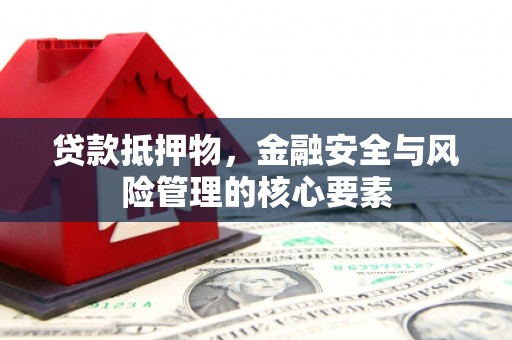 曲江贷款抵押物，金融安全与风险管理的核心要素