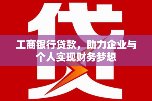曲江工商银行贷款，助力企业与个人实现财务梦想