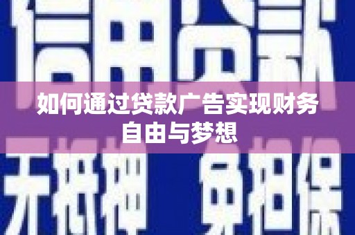 曲江如何通过贷款广告实现财务自由与梦想
