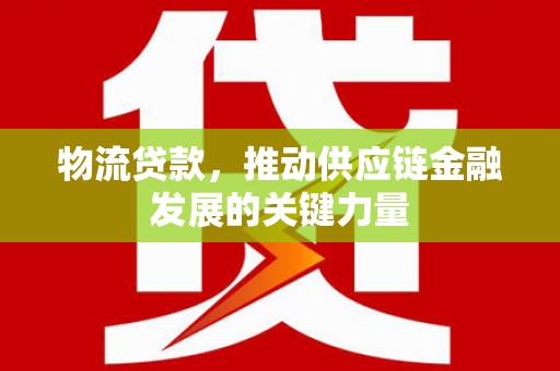 曲江物流贷款，推动供应链金融发展的关键力量