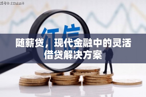 曲江随薪贷，现代金融中的灵活借贷解决方案