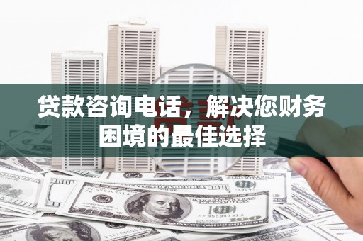 曲江贷款咨询电话，解决您财务困境的最佳选择