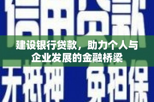 曲江建设银行贷款，助力个人与企业发展的金融桥梁