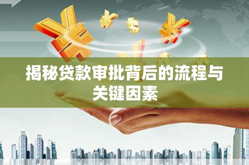 曲江揭秘贷款审批背后的流程与关键因素