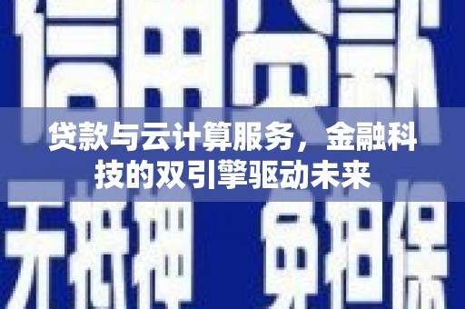 曲江贷款与云计算服务，金融科技的双引擎驱动未来