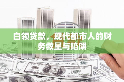 曲江白领贷款，现代都市人的财务救星与陷阱